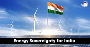 Need of Energy Sovereignty for India, Reasons and Impacts