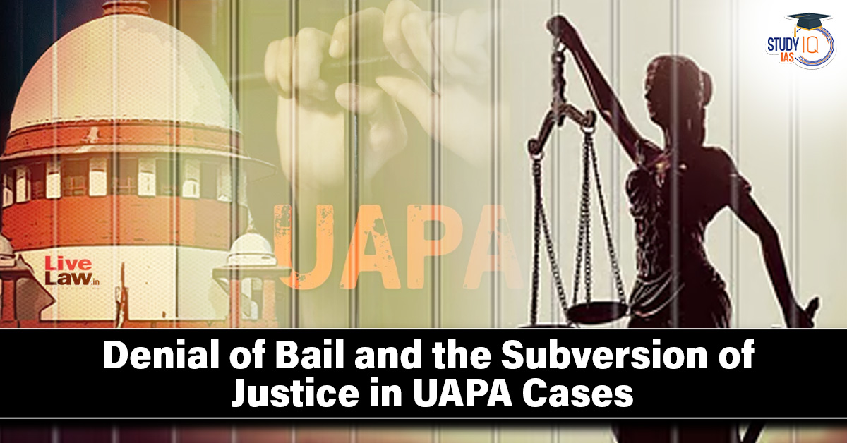 Denial of Bail and the Subversion of Justice in UAPA Cases