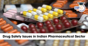 Drug Safety Issues in Indian Pharmaceutical Sector: Causes, Challenges & Way Forward