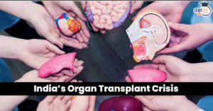 India’s Organ Transplant Crisis: Data, Challenges & Policy Reforms