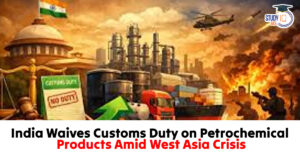 India Waives Customs Duty on Petrochemical Products Amid West Asia Crisis