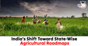 India’s Shift Toward State-Wise Agricultural Roadmaps